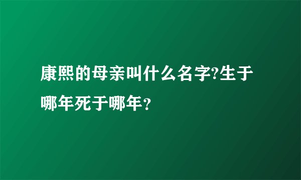 康熙的母亲叫什么名字?生于哪年死于哪年？