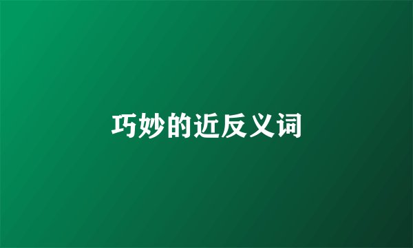 巧妙的近反义词