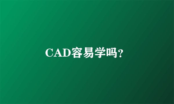 CAD容易学吗？