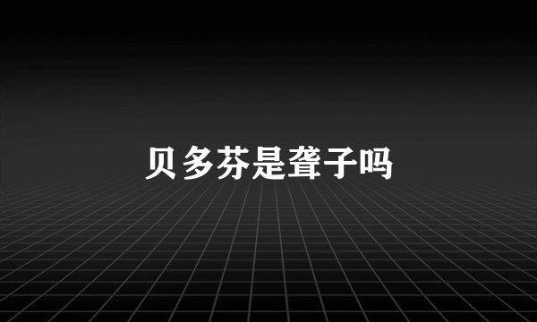 贝多芬是聋子吗