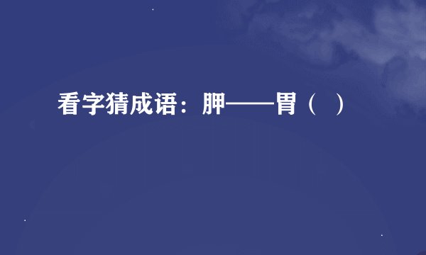 看字猜成语：胛——胃（ ）