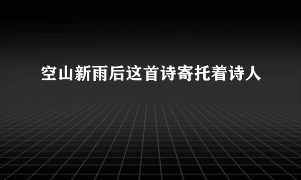 空山新雨后这首诗寄托着诗人