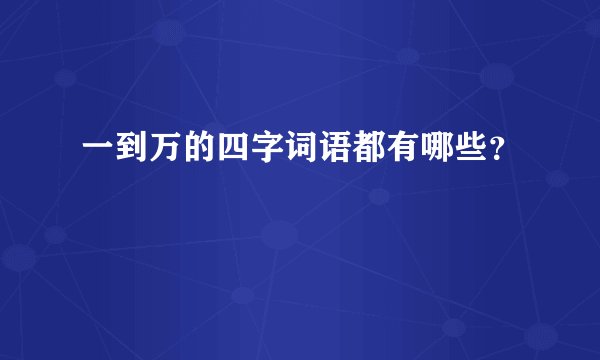 一到万的四字词语都有哪些？