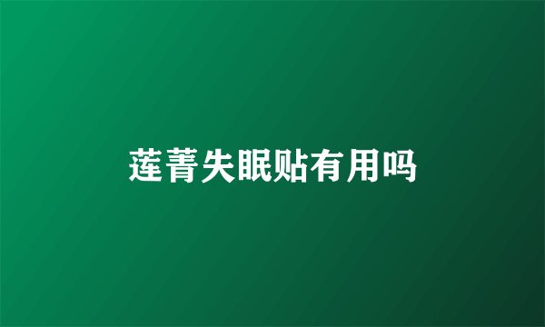 莲菁失眠贴有用吗