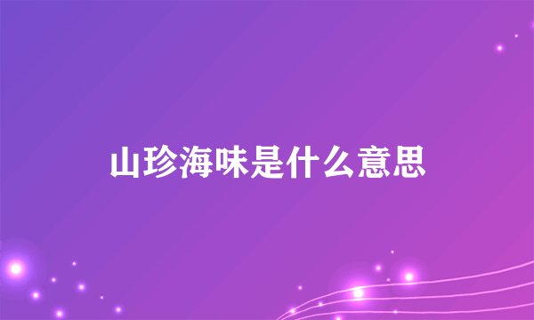 山珍海味是什么意思