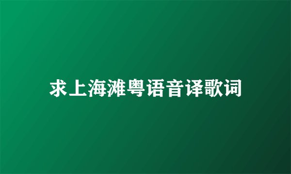 求上海滩粤语音译歌词