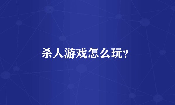 杀人游戏怎么玩？