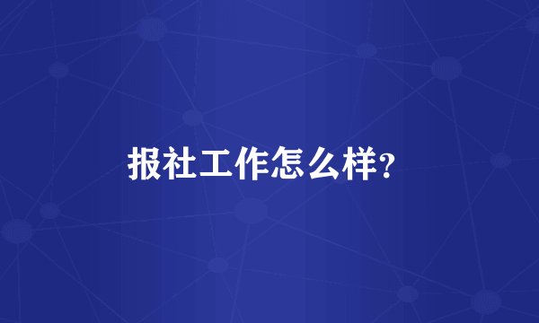 报社工作怎么样？