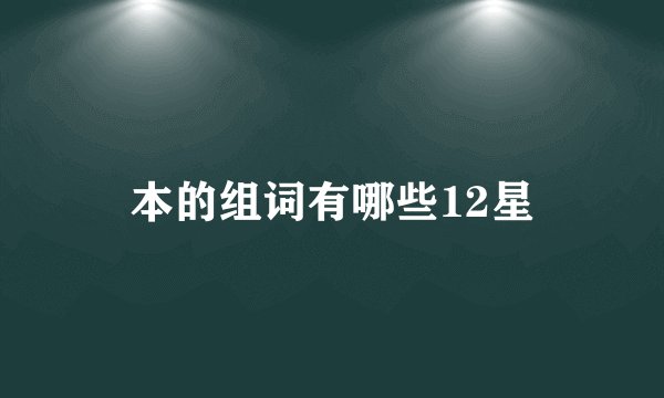 本的组词有哪些12星