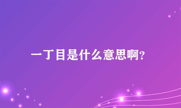 一丁目是什么意思啊？