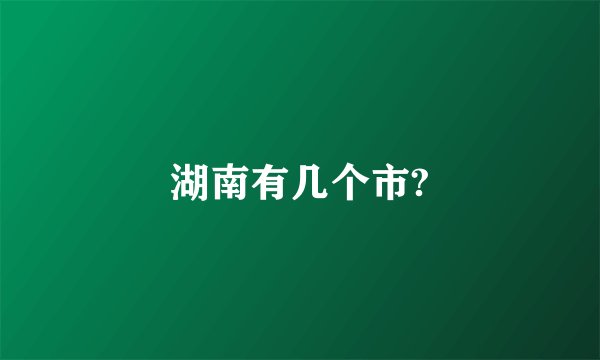 湖南有几个市?