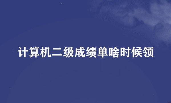 计算机二级成绩单啥时候领