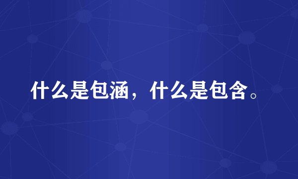 什么是包涵，什么是包含。