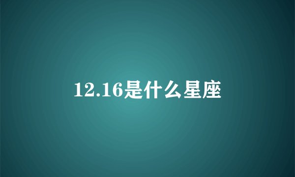 12.16是什么星座