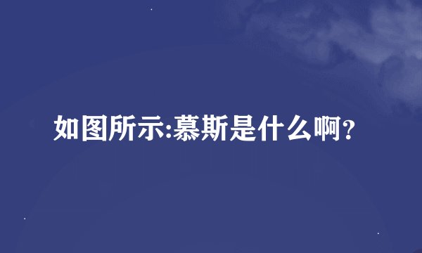 如图所示:慕斯是什么啊？
