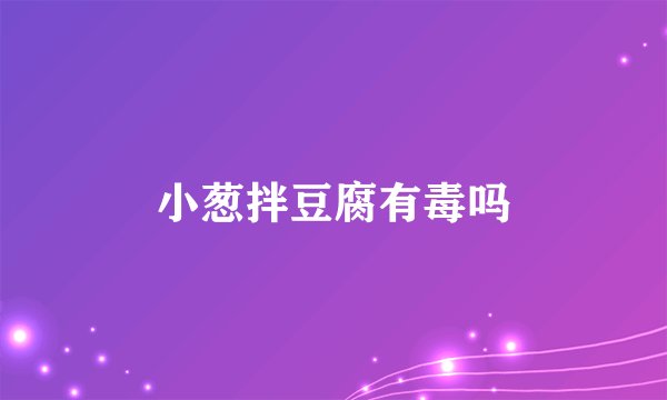 小葱拌豆腐有毒吗