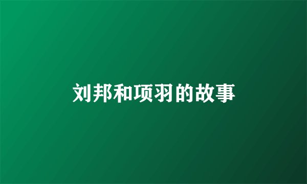 刘邦和项羽的故事