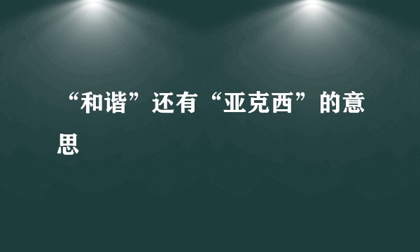 “和谐”还有“亚克西”的意思