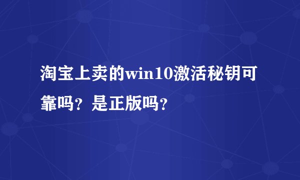 淘宝上卖的win10激活秘钥可靠吗?是正版吗?