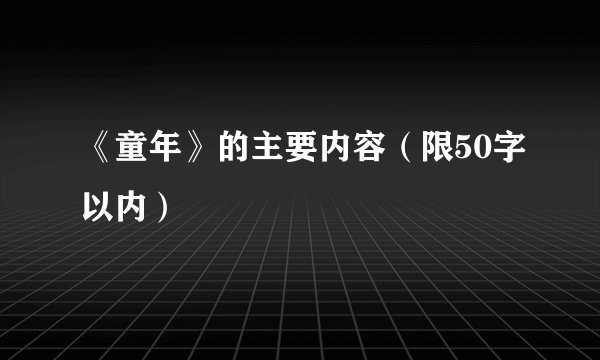 《童年》的主要内容（限50字以内）