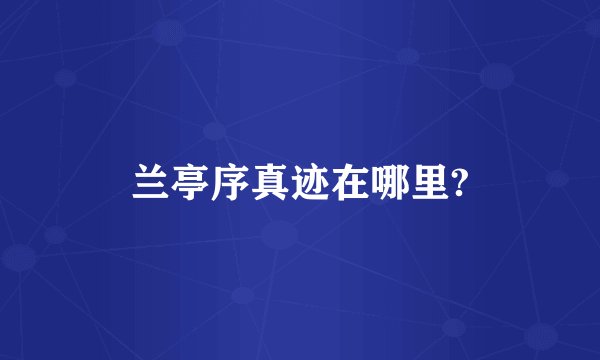 兰亭序真迹在哪里?