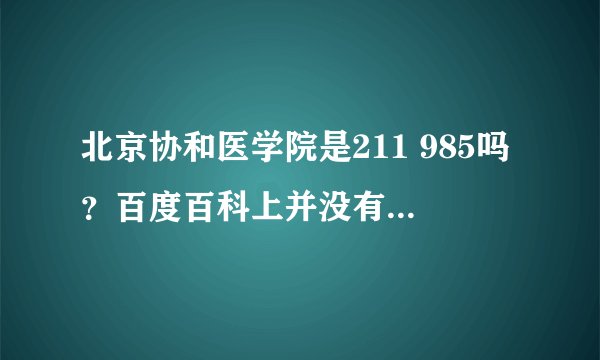 北京协和医学院是211 985吗？百度百科上并没有写。。难道不是吗？