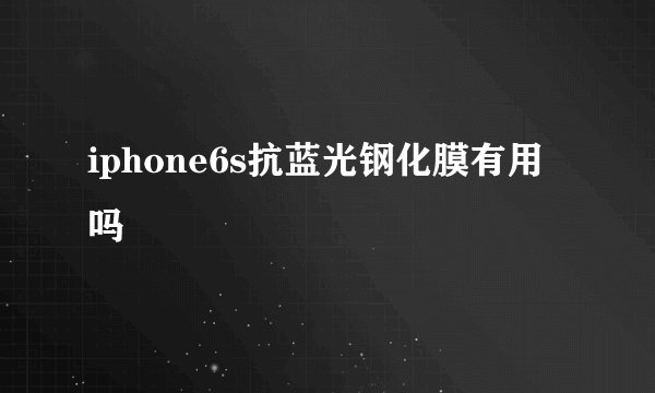iphone6s抗蓝光钢化膜有用吗