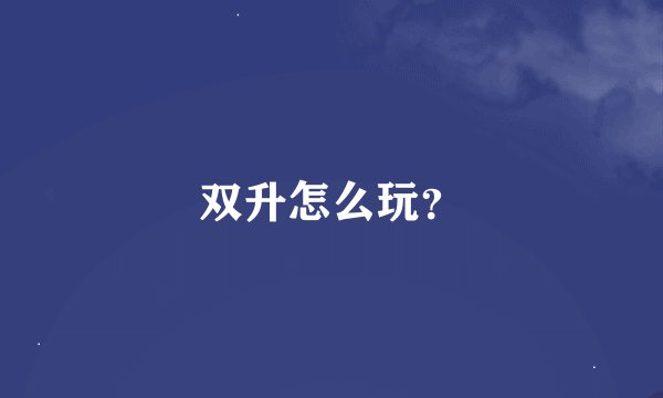 双升怎么玩?