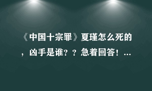 《中国十宗罪》夏瑾怎么死的，凶手是谁？？急着回答！！！！！！！！！！！！！！！！！！！！！