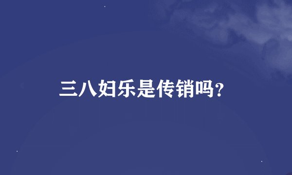 三八妇乐是传销吗？