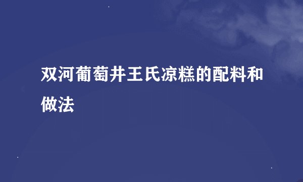 双河葡萄井王氏凉糕的配料和做法