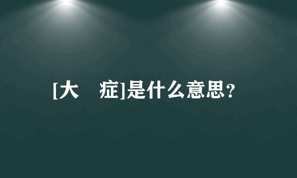 [大頭症]是什么意思？