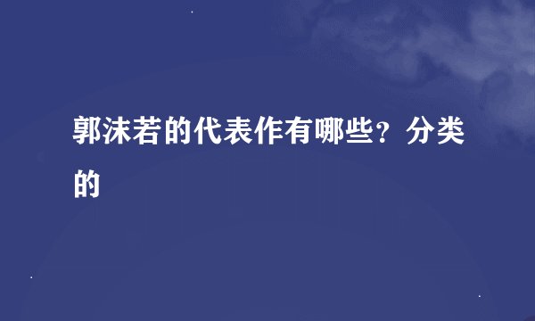 郭沫若的代表作有哪些？分类的