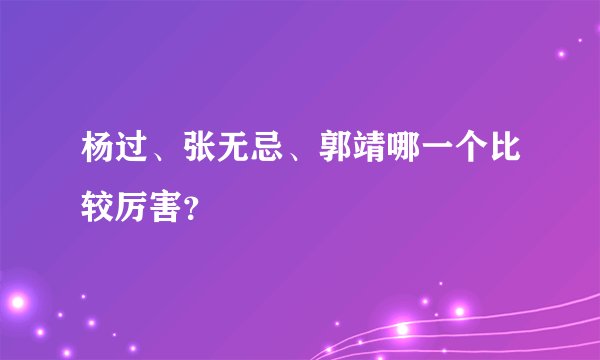杨过、张无忌、郭靖哪一个比较厉害？