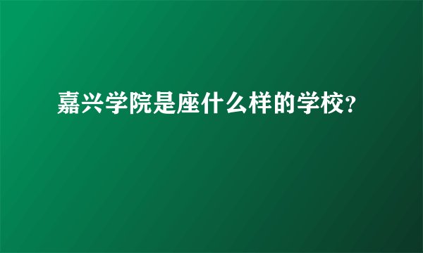 嘉兴学院是座什么样的学校？
