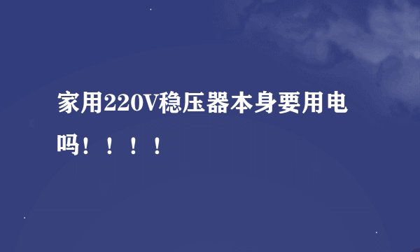 家用220V稳压器本身要用电吗！！！！
