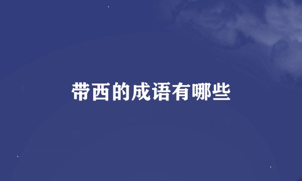 带西的成语有哪些
