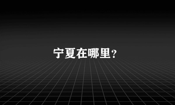 宁夏在哪里？