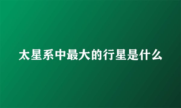 太星系中最大的行星是什么