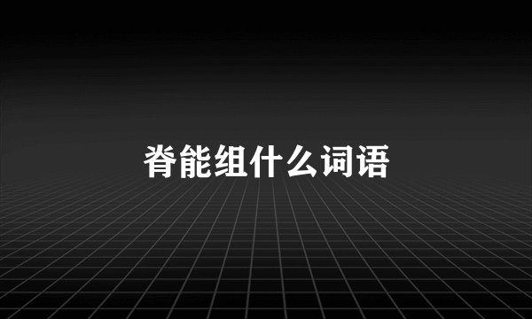 脊能组什么词语