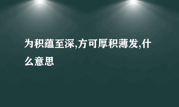为积蕴至深,方可厚积薄发,什么意思