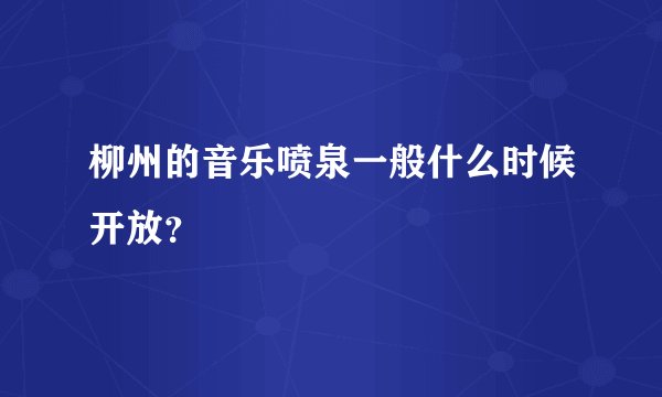 柳州的音乐喷泉一般什么时候开放？