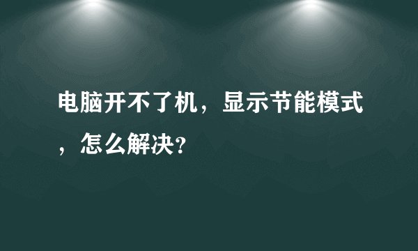 电脑开不了机，显示节能模式，怎么解决？