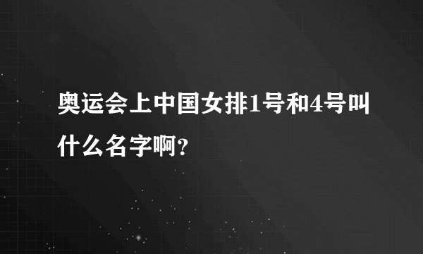 奥运会上中国女排1号和4号叫什么名字啊？