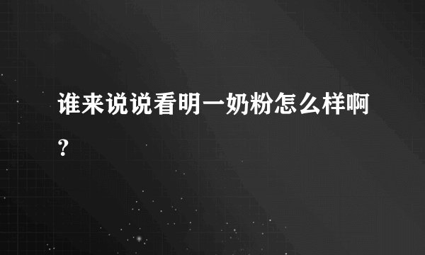谁来说说看明一奶粉怎么样啊？