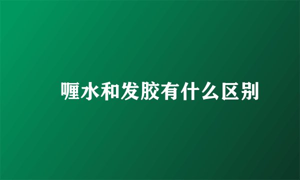 啫喱水和发胶有什么区别