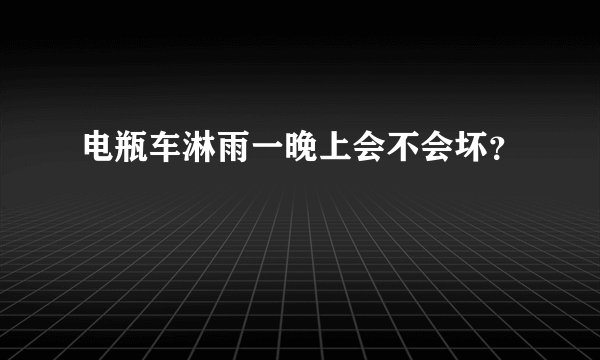 电瓶车淋雨一晚上会不会坏？