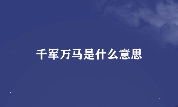 千军万马是什么意思