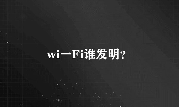 wi一Fi谁发明？
