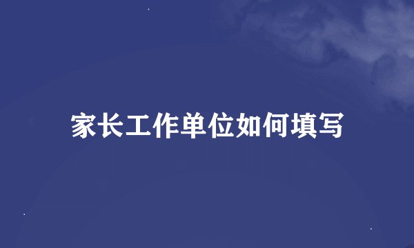 家长工作单位如何填写